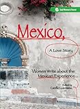 Mexico, A Love Story: Women Write About the Mexican Experience by Camille Cusumano