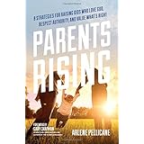 Parents Rising: 8 Strategies for Raising Kids Who Love God, Respect Authority, and Value What's Right