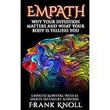 EMPATH: WHY YOUR INTUITION MATTERS AND WHAT YOUR BODY IS TELLING YOU: Empaths Survival with 17 Habits to Ensure Survival (Empath and Meditation Book 4)