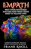 EMPATH: WHY YOUR INTUITION MATTERS AND WHAT YOUR BODY IS TELLING YOU: Empaths Survival with 17 Habits to Ensure Survival (Empath and Meditation Book 4)