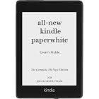 ALL-NEW KINDLE PAPERWHITE USER'S GUIDE: THE COMPLETE ALL-NEW EDITION: The Ultimate Manual To Set Up, Manage Your E-Reader, Advanced Tips And Tricks