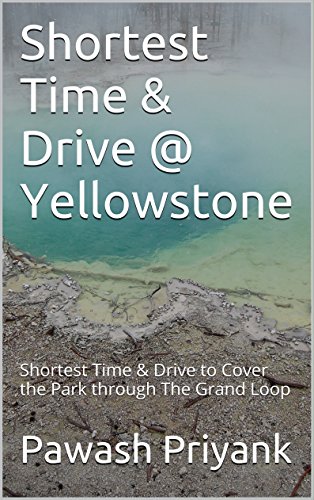 Shortest Time & Drive @ Yellowstone: Shortest Time & Drive to Cover the Park through The Grand Loop