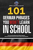101 German Phrases You Won't Learn in School: The Key to Sounding Like a Native Speaker: Idioms & Popular Phrases You Don't Learn from Textbooks. Rapidly Increase Your Vocabulary (Beginner--Fluent) by Orbis Language Center