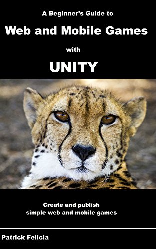 A Beginner's Guide to Web and Mobile Games with Unity: Create and publish simple web and mobile games (Best Unity 2d Games)