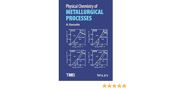 Amazon Com Physical Chemistry Of Metallurgical Processes 9781119078333 Shamsuddin M Books