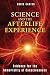 Science and the Afterlife Experience: Evidence for the Immortality of Consciousness by Chris Carter