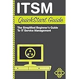 ITSM: QuickStart Guide - The Simplified Beginner's Guide to IT Service Management