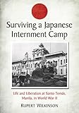 Surviving a Japanese Internment Camp: Life and Liberation at Santo Tomas, Manila, in World War II by Rupert Wilkinson