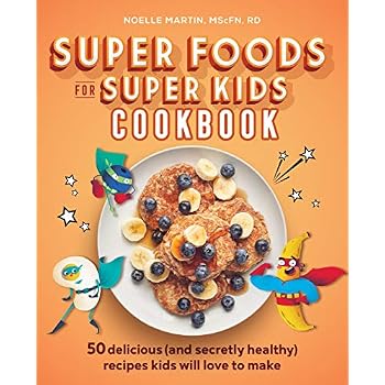 Super Foods for Super Kids Cookbook: 50 Delicious (and Secretly Healthy) Recipes Kids Will Love to Make Super Foods for Super Kids Cookbook: 50 Delicious (and Secretly Healthy) Recipes Kids Will Love to Make