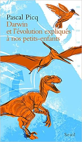 Darwin et l'évolution expliqués à nos petits-enfants, by Pascal Picq Darwin et l'évolution expliqués à nos petits-enfants, by Pascal Picq