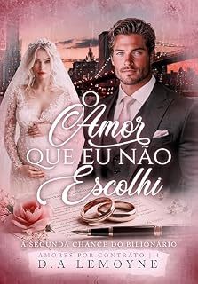 Livro O Amor que Eu não Escolhi: A segunda chance do bilionário (Amores por Contrato Livro 4)