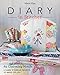 Diary in Stitches: 65 Charming Motifs - 6 Fabric & Thread Projects to Bring You Joy by 