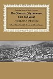 The Ottoman City between East and West: Aleppo, Izmir, and Istanbul (Cambridge Studies in Islamic Civilization)