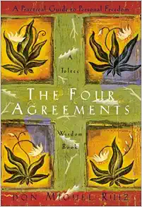The Four Agreements: A Practical Guide to Personal Freedom, A Toltec Wisdom Book