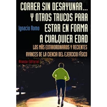 Correr sin desayunar... y otros trucos para estar en forma a cualquier edad: Los más extraordinarios y recientes avances de la ciencia del ejercicio físico (Libros Singulares (Ls)) Correr sin desayunar... y otros trucos para estar en forma a cualquier edad: Los más extraordinarios y recientes avances de la ciencia del ejercicio físico (Libros Singulares (Ls))