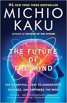 The Future of the Mind: The Scientific Quest to Understand, Enhance, and Empower the Mind