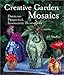 Creative Garden Mosaics: Dazzling Projects & Innovative Techniques by 