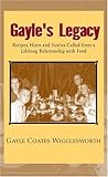 Gayle's Legacy: Recipes, Hints and Stories Culled from a Lifelong Relationship with Food by 