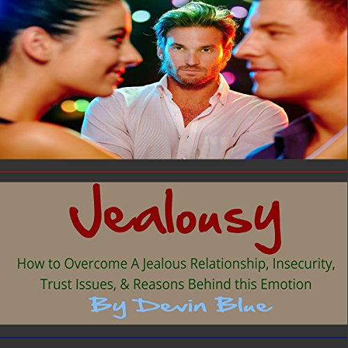 [Book] Jealousy: How to Overcome a Jealous Relationship, Insecurity, Trust Issues, & Reasons Behind This Em KINDLE