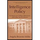 Intelligence Policy : Its Impact on College Admissions and Other Social Policies, Browne-Miller, Angela, 0306447452