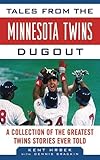 Tales from the Minnesota Twins Dugout: A Collection of the Greatest Twins Stories Ever Told (Tales from the Team)