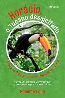 Livro Horácio, o tucano desajeitado: todas as formas de vida merecem respeito, sendo um princípio universal que a humanidade precisa internalizar