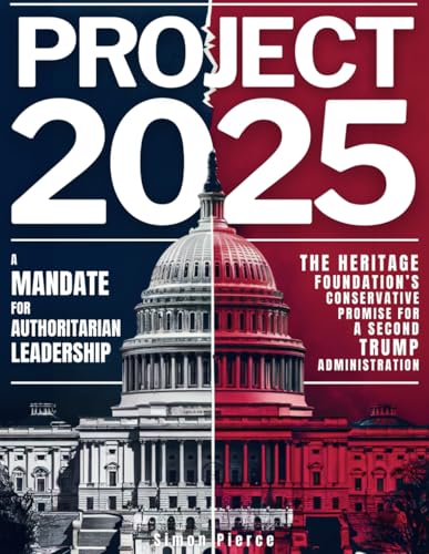 Project 2025 • A Mandate for Authoritarian Leadership: The Heritage Foundation’s Conservative Promise for A Second Trump Administration Project 2025 • A Mandate for Authoritarian Leadership: The Heritage Foundation’s Conservative Promise for A Second Trump Administration Paperback Kindle Hardcover