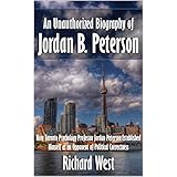 An Unauthorized Biography of Jordan B. Peterson: How Toronto Psychology Professor Jordan Peterson Established Himself as an Opponent of Political Correctness