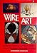 Wire Art: Metals, Techniques, Sculpture, Collage, Jewelry, Mixed Media by