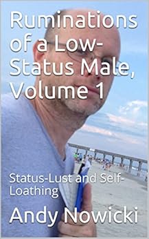 Ruminations of a Low-Status Male, Volume 1: Status-Lust and Self-Loathing by [Nowicki, Andy]