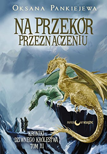 Na przekor przeznaczeniu Kroniki Dziwnego Krolestwa Tom 3