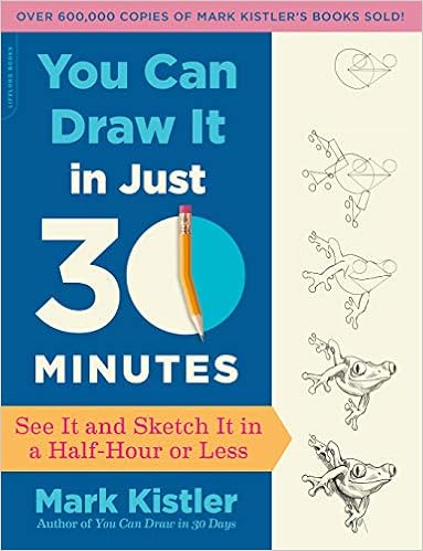 You Can Draw It in Just 30 Minutes: See It and Sketch It in a Half-Hour or Less, by Mark Kistler
