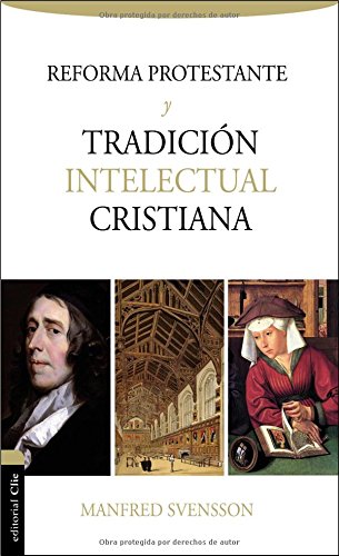 La reforma protestante y la tradiciÃ³n intelectual cristiana (Spanish Edition)
