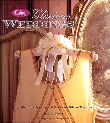 Offray Glorious Weddings: Traditions, Inspirations, and Handmade Ribbon Treasures, by Ellie Joos Offray Glorious Weddings: Traditions, Inspirations, and Handmade Ribbon Treasures, by Ellie Joos