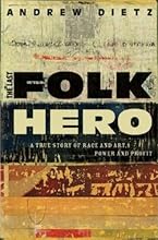 The Last Folk Hero: A True Story of Race and Art, Power and Profit