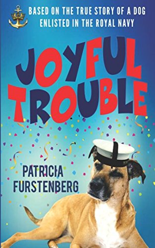 Joyful Trouble: Based on the True Story of a Dog Enlisted in the Royal Navy