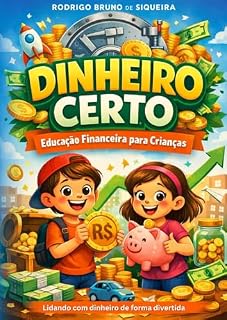Livro Dinheiro Certo: Educação Financeira para Crianças: Aprendendo a Lidar com o Dinheiro de Forma Divertida e Responsável