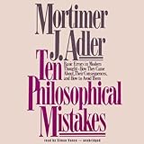 Ten Philosophical Mistakes: Basic Errors in Modern Thought - How They Came About, Their Consequences, and How to Avoid Them