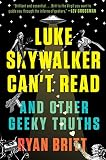 Luke Skywalker Can't Read: And Other Geeky Truths by Ryan Britt