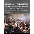 Fighting Techniques of the Medieval World: Equipment, Combat Skills and Tactics
