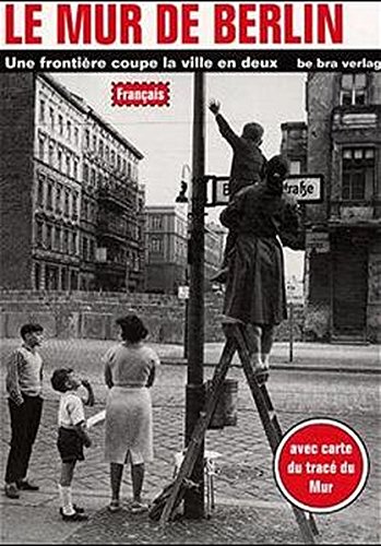 Le Mur de Berlin: Une frotiér coupe la ville en deux by Thomas Flemming, Hagen Koch
