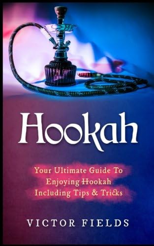 Hookah: Your Ultimate Guide To Enjoying Hookah Including Tips & Tricks Paperback – June 24, 2017