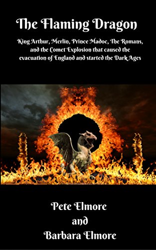 The Flaming Dragon: King Arthur, Merlin, Prince Madoc, The Romans and the Comet Explosion that caused the Evacuation of England and started the Dark Ages