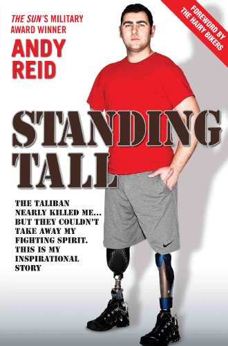 Standing Tall - The Taliban Nearly Killed Me....But They Couldn't Take Away My Fighting Spirit. The by Andy Reid