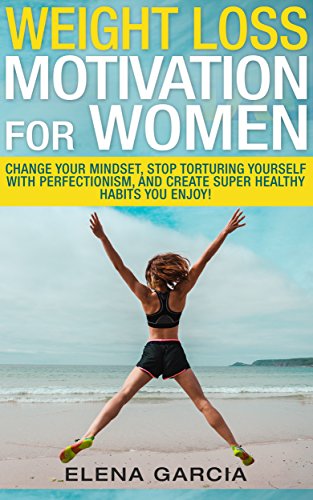 Weight Loss Motivation: for Women!: Change Your Mindset, Stop Torturing Yourself with Perfectionism, - //medicalbooks.filipinodoctors.org