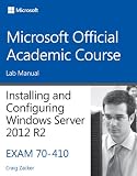 70-410 Installing and Configuring Windows Server 2012 R2 Lab Manual (Microsoft Official Academic Cou