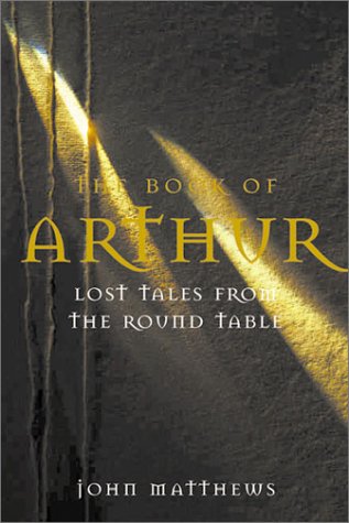 The Book of Arthur: Lost Tales From the Round Table by John Matthews