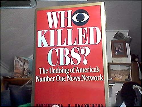 Who Killed Cbs The Undoing Of America S Number One News Network Boyer Peter J 9780394560342 Amazon Com Books