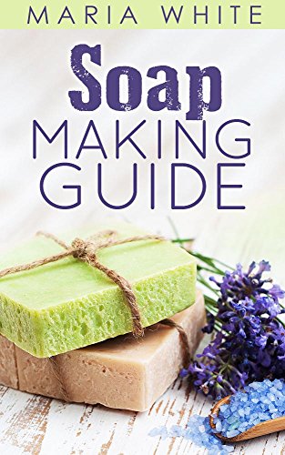 Soap Making Guide by Maria White