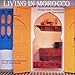 Living in Morocco: Design from Casablanca to Marakesh by 